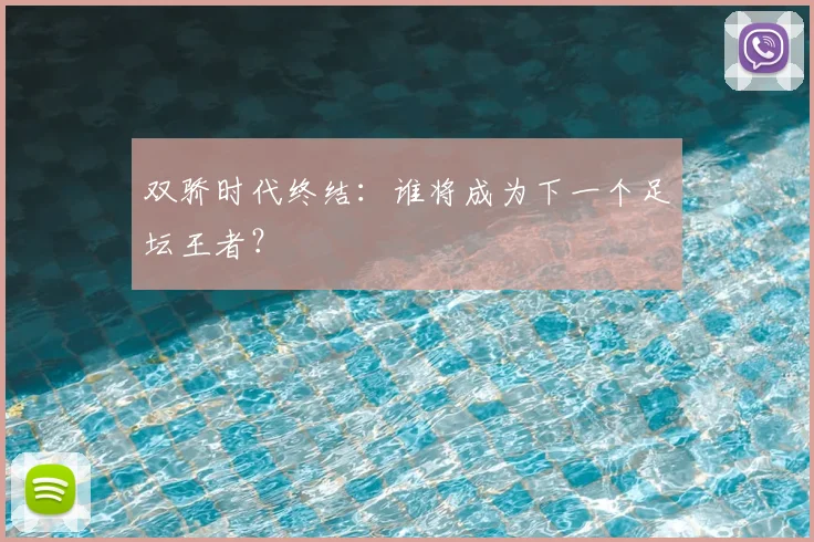 双骄时代终结：谁将成为下一个足坛王者？